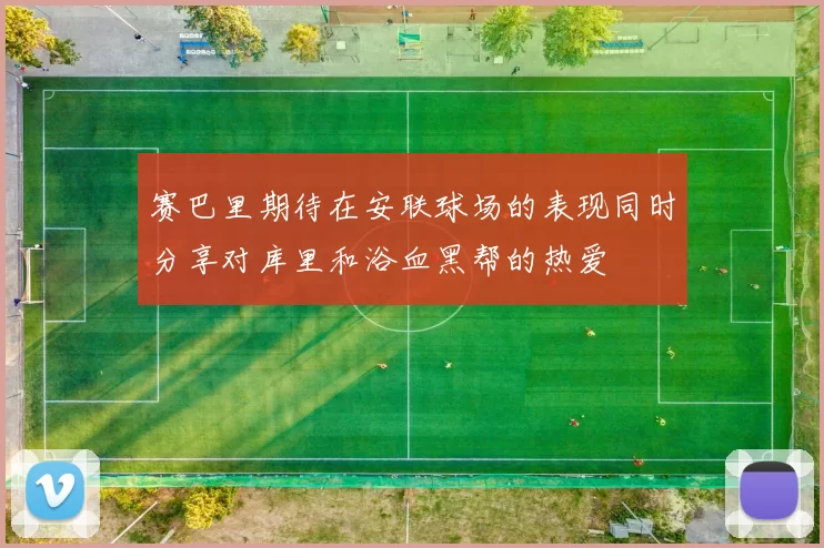 赛巴里期待在安联球场的表现同时分享对库里和浴血黑帮的热爱